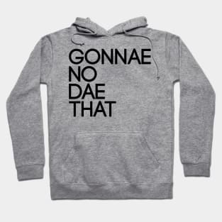 GONNAE NO DAE THAT, Scots Language Phrase Hoodie